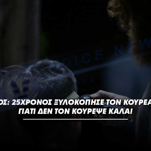 Πύλος: 25χρονος ξυλοκόπησε τον κουρέα του γιατί δεν τον κούρεψε καλά!